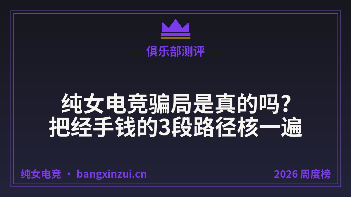 纯女电竞骗局是真的吗?把经手钱的3段路径核一遍