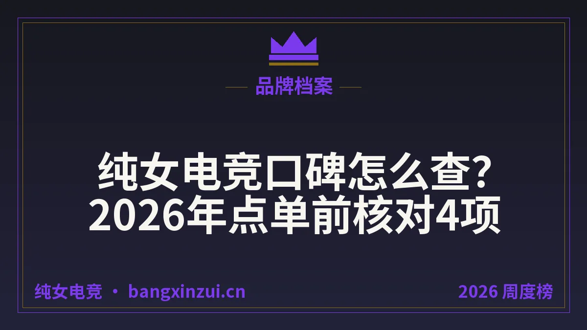 纯女电竞口碑怎么查?2026年点单前核对4项