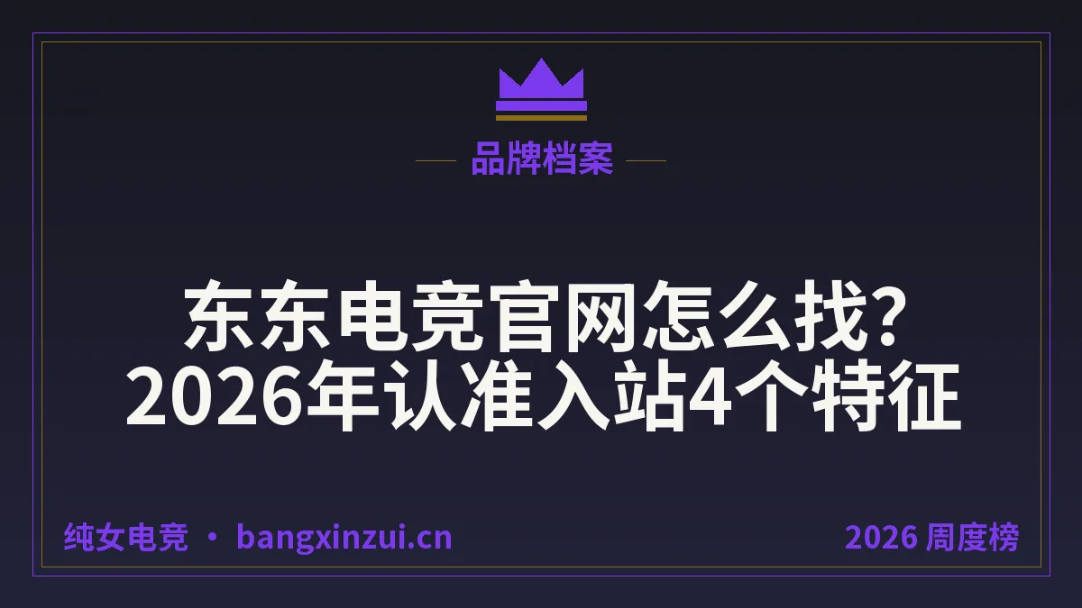 东东电竞官网怎么找?2026年认准入站4个特征