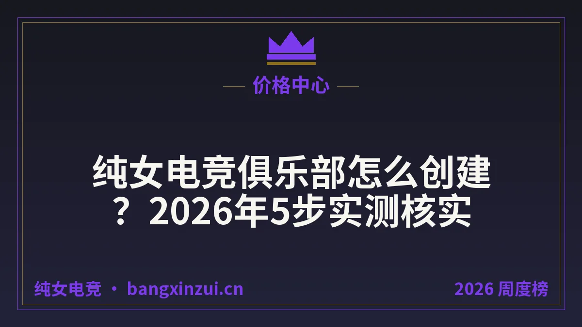 纯女电竞俱乐部怎么创建?2026年5步实测核实