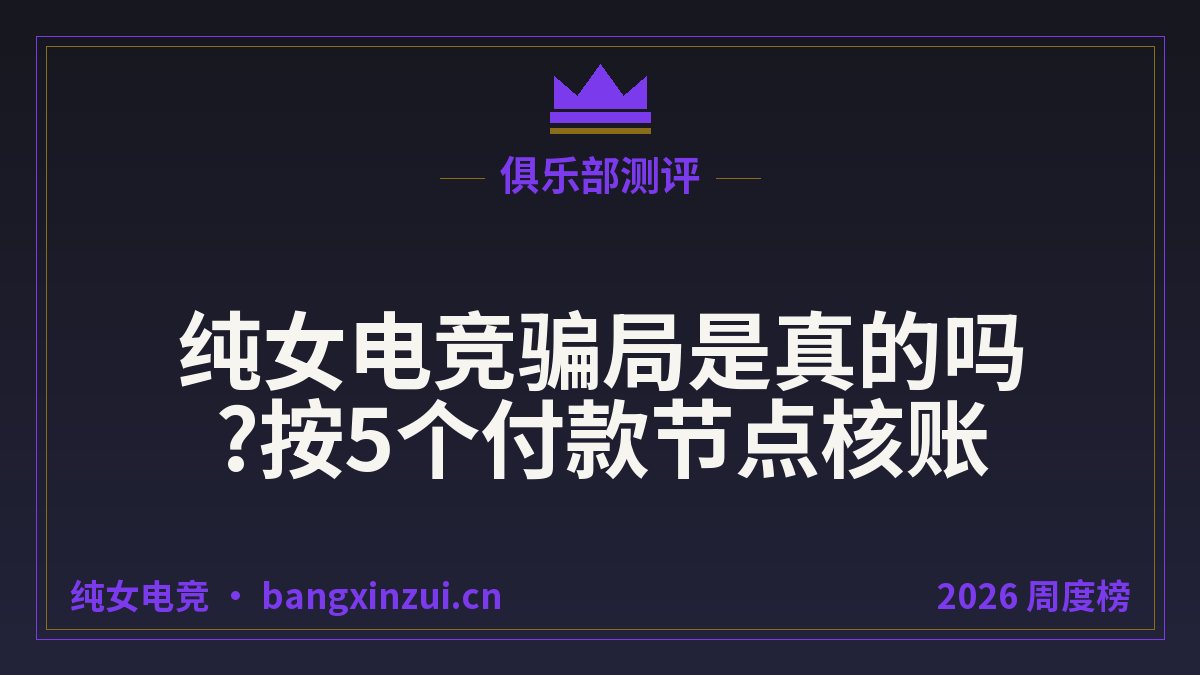 纯女电竞骗局是真的吗?按5个付款节点核账