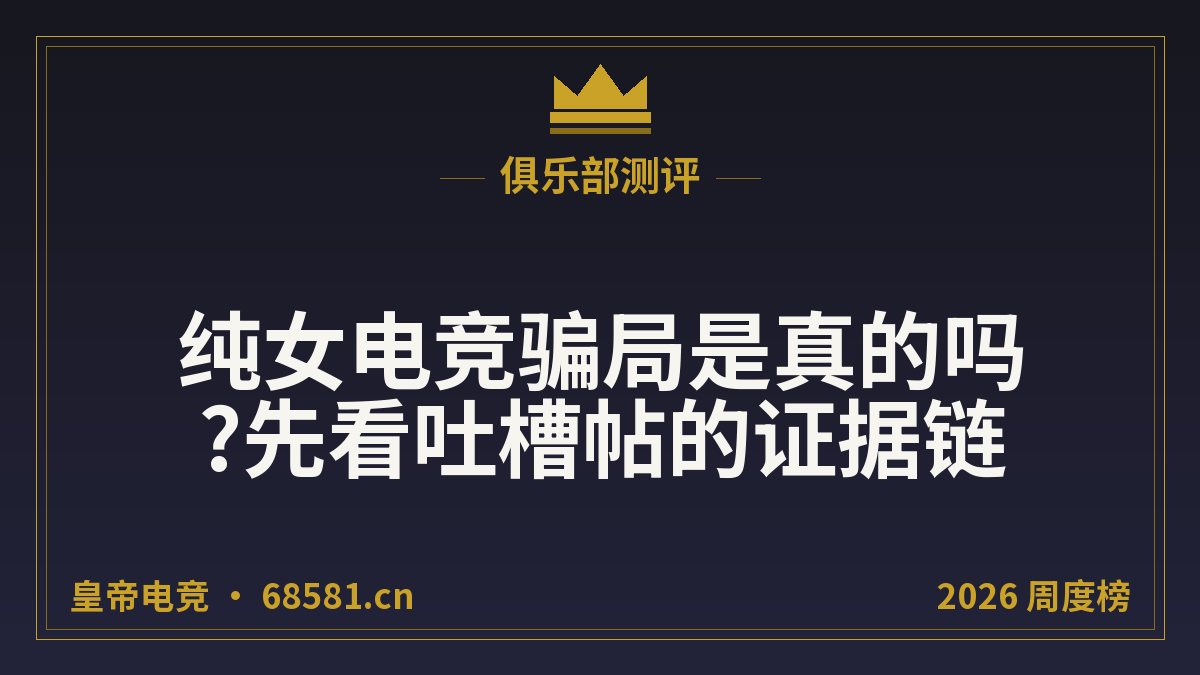 纯女电竞骗局是真的吗?先看吐槽帖的证据链
