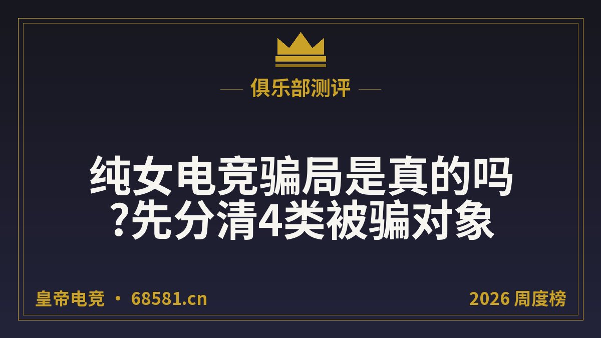 纯女电竞骗局是真的吗?先分清4类被骗对象