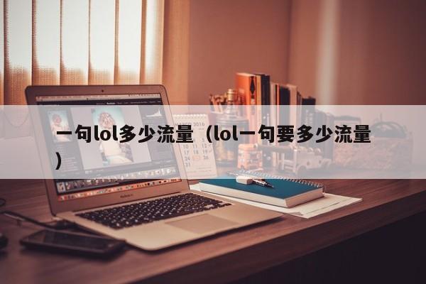 一句lol多少流量（lol一句要多少流量）