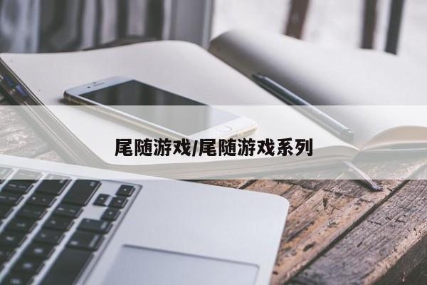尾随游戏/尾随游戏系列