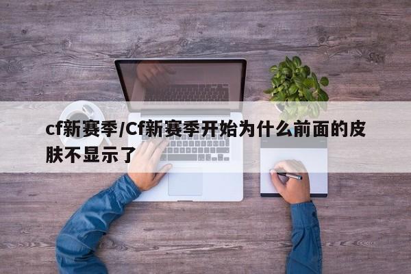 cf新赛季/Cf新赛季开始为什么前面的皮肤不显示了