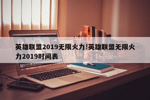 英雄联盟2019无限火力!英雄联盟无限火力2019时间表