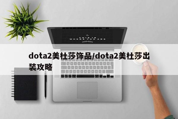 dota2美杜莎饰品/dota2美杜莎出装攻略