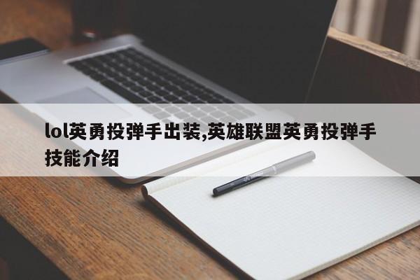 lol英勇投弹手出装,英雄联盟英勇投弹手技能介绍