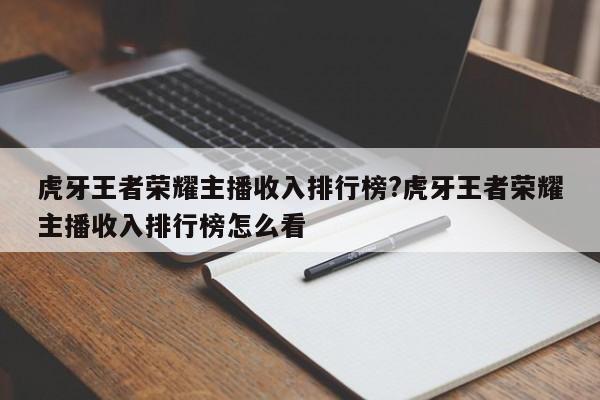虎牙王者荣耀主播收入排行榜?虎牙王者荣耀主播收入排行榜怎么看