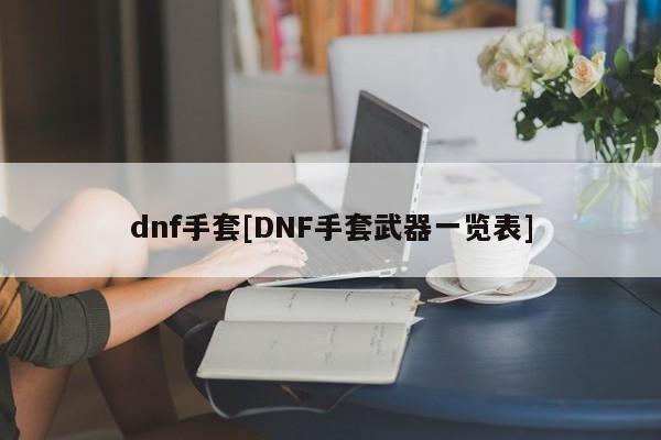 dnf手套[DNF手套武器一览表]
