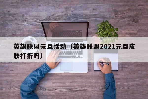 英雄联盟元旦活动（英雄联盟2021元旦皮肤打折吗）
