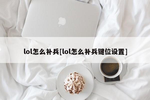 lol怎么补兵[lol怎么补兵键位设置]