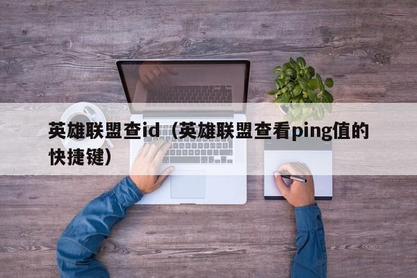英雄联盟查id（英雄联盟查看ping值的快捷键）