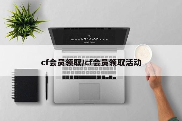 cf会员领取/cf会员领取活动