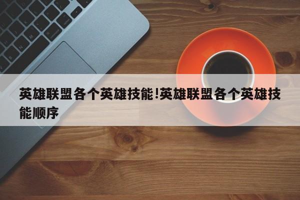 英雄联盟各个英雄技能!英雄联盟各个英雄技能顺序