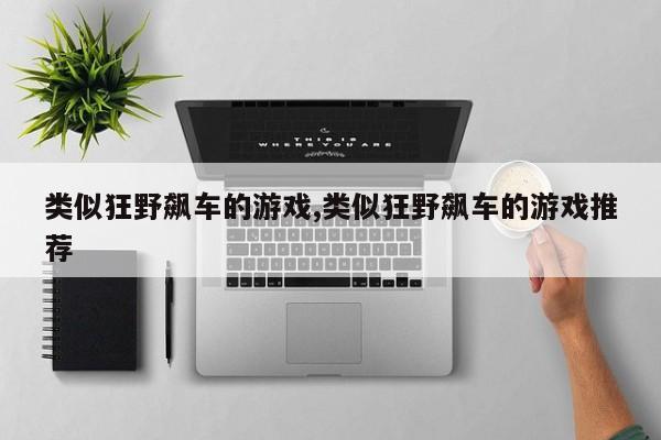 类似狂野飙车的游戏,类似狂野飙车的游戏推荐
