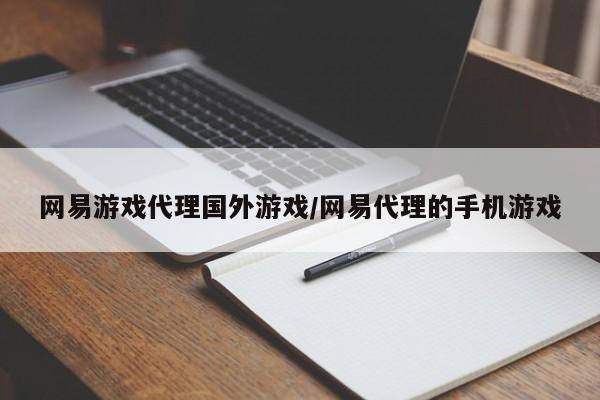 网易游戏代理国外游戏/网易代理的手机游戏