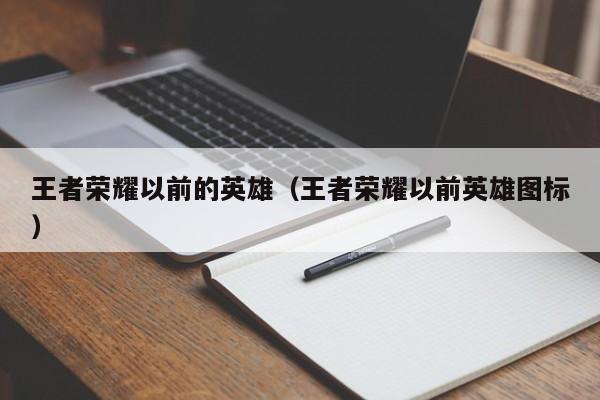 王者荣耀以前的英雄（王者荣耀以前英雄图标）