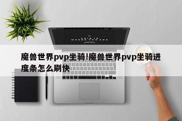 魔兽世界pvp坐骑!魔兽世界pvp坐骑进度条怎么刷快