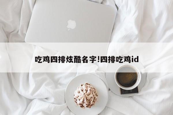 吃鸡四排炫酷名字!四排吃鸡id